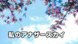 私のアナザースカイ