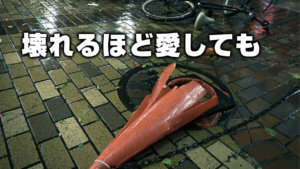 壊れるほど愛しても